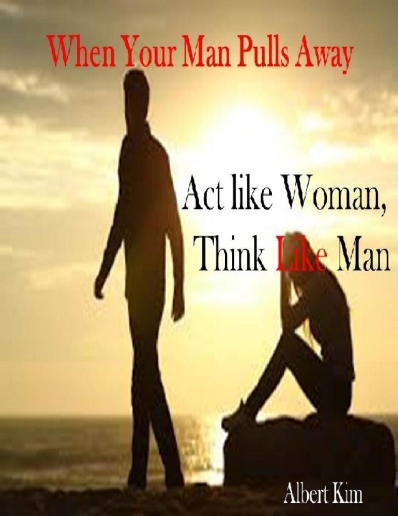 When Your Man Pulls Away: Act like Woman Think like Man