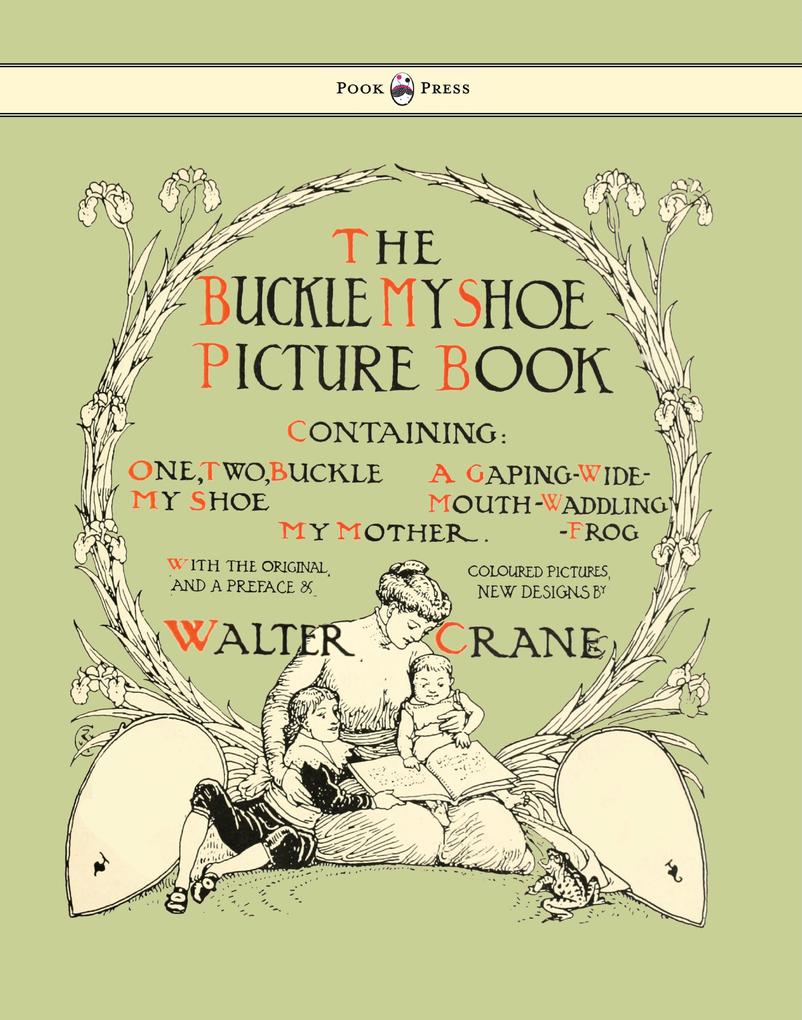 Buckle My Shoe Picture Book - Containing One Two Buckle My Shoe a Gaping-Wide-Mouth-Waddling Frog My Mother - Illustrated by Walter Crane