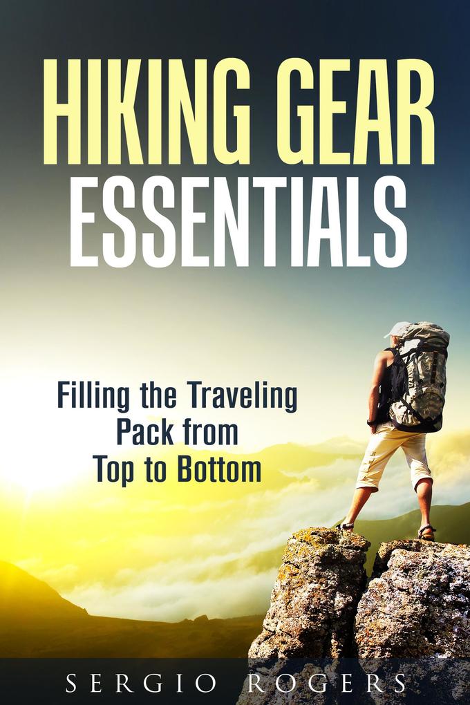 Hiking Gear Essentials: Filling the Traveling Pack from Top to Bottom (Camping and Backpacking)