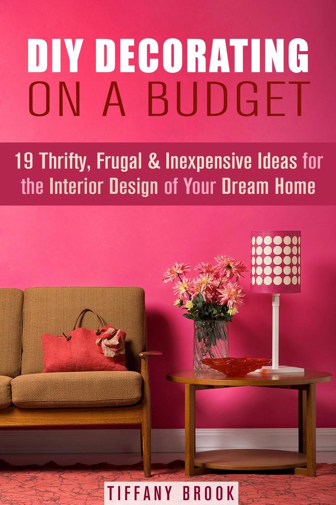 DIY Decorating on a Budget: 19 Thrifty Frugal & Inexpensive Ideas for the Interior  of Your Dream Home (Decoration and )