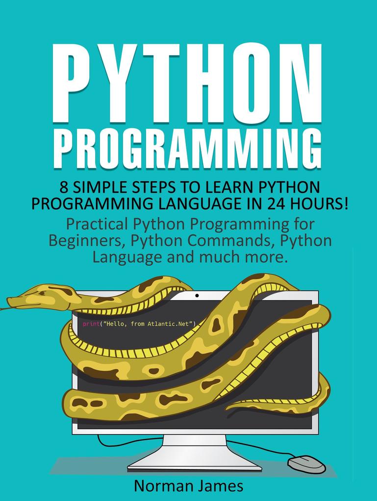 Python Programming: 8 Simple Steps to Learn Python Programming Language in 24 hours! Practical Python Programming for Beginners Python Commands and Python Language