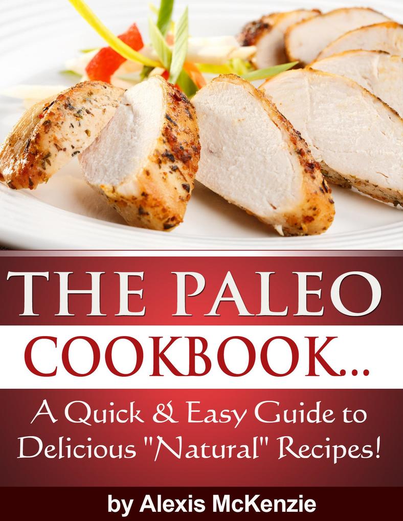 The Paleo Cookbook: A Quick and Easy Guide to Delicious Natural Recipes!
