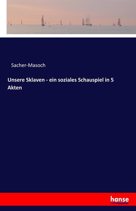 Unsere Sklaven - ein soziales Schauspiel in 5 Akten