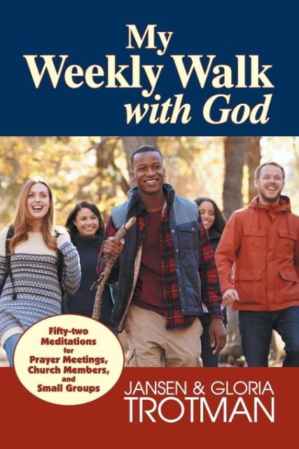 My Weekly Walk with God: Fifty-two Meditations for Prayer Meetings Church Members and Small Groups