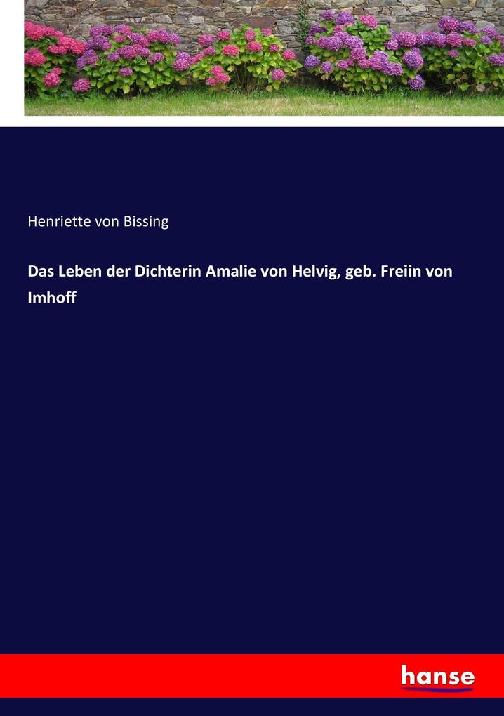 Das Leben der Dichterin Amalie von Helvig geb. Freiin von Imhoff