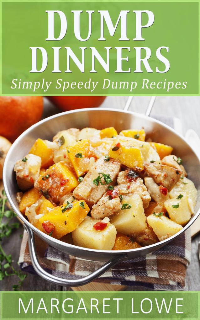 Dump Dinners: Simply Speedy Dump Dinner Recipes