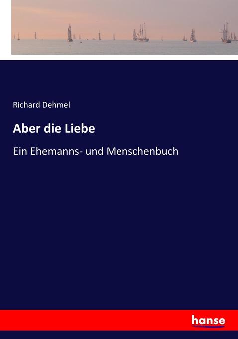 Aber die Liebe - Richard Dehmel