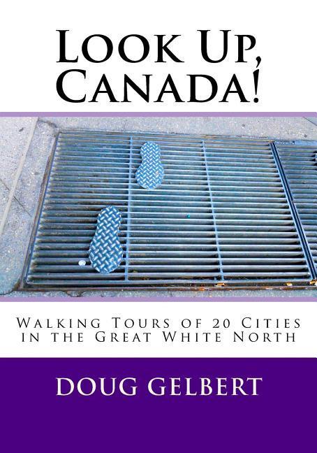 Look Up Canada!: Walking Tours of 20 Cities in the Great White North