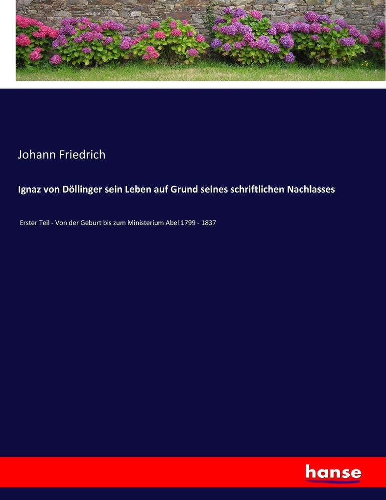 Ignaz von Döllinger sein Leben auf Grund seines schriftlichen Nachlasses
