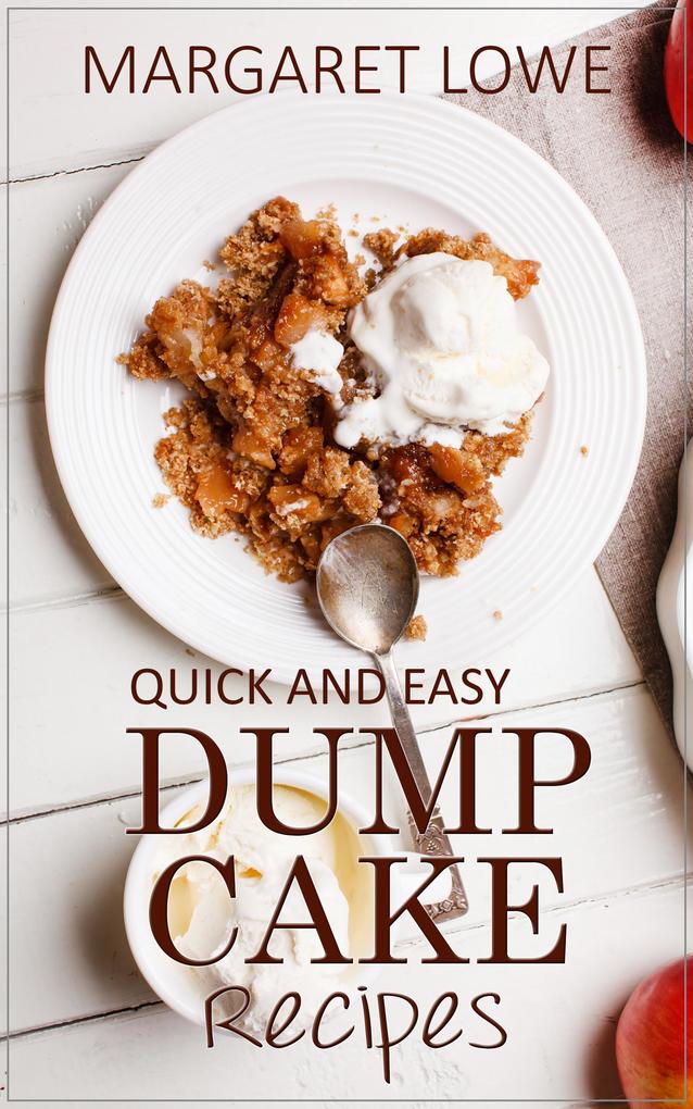 Dump Cake Recipes: Simple 1-Step Recipes for Quick Delicious Cakes and Desserts