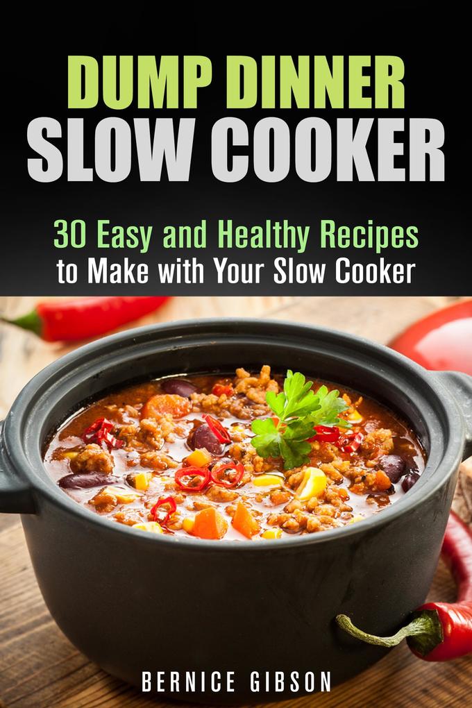 Dump Dinner Slow Cooker: 30 Easy and Healthy Recipes to Make with Your Slow Cooker (Slow Cooking)