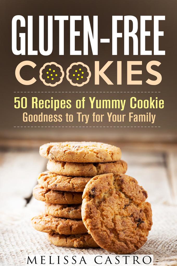 Gluten-Free Cookies: 50 Recipes of Yummy Cookie Goodness to Try for Your Family (Healthy Desserts)
