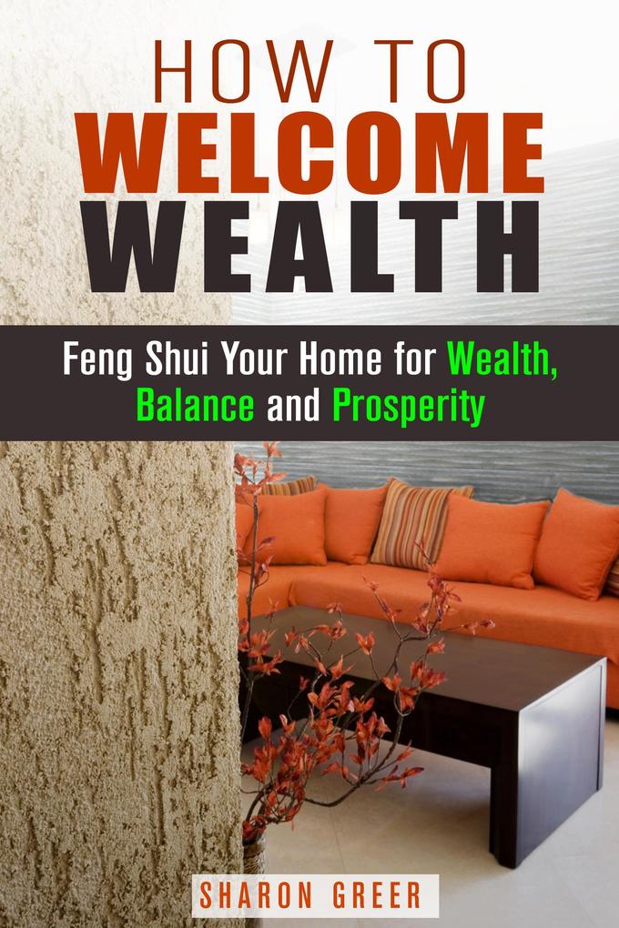 How to Welcome Wealth: Feng Shui Your Home for Wealth Balance and Prosperity (Prosperity Guide)