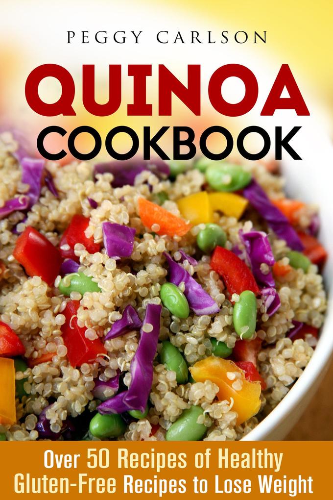 Quinoa Cookbook: Over 50 Recipes of Healthy Gluten-Free Recipes to Lose Weight (Weight Loss Cooking)