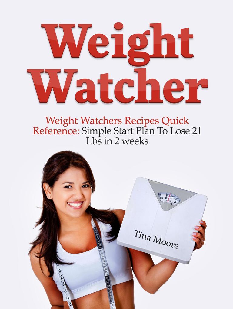 Weight Watcher: Weight Watcher‘s Recipes Quick Reference: Simple Start Plan To Lose 21 Lbs in 2 weeks