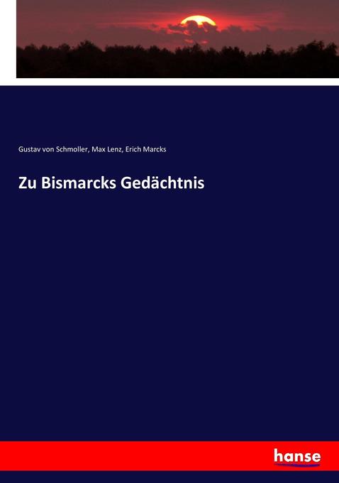 Zu Bismarcks Gedächtnis - Gustav von Schmoller/ Max Lenz/ Erich Marcks