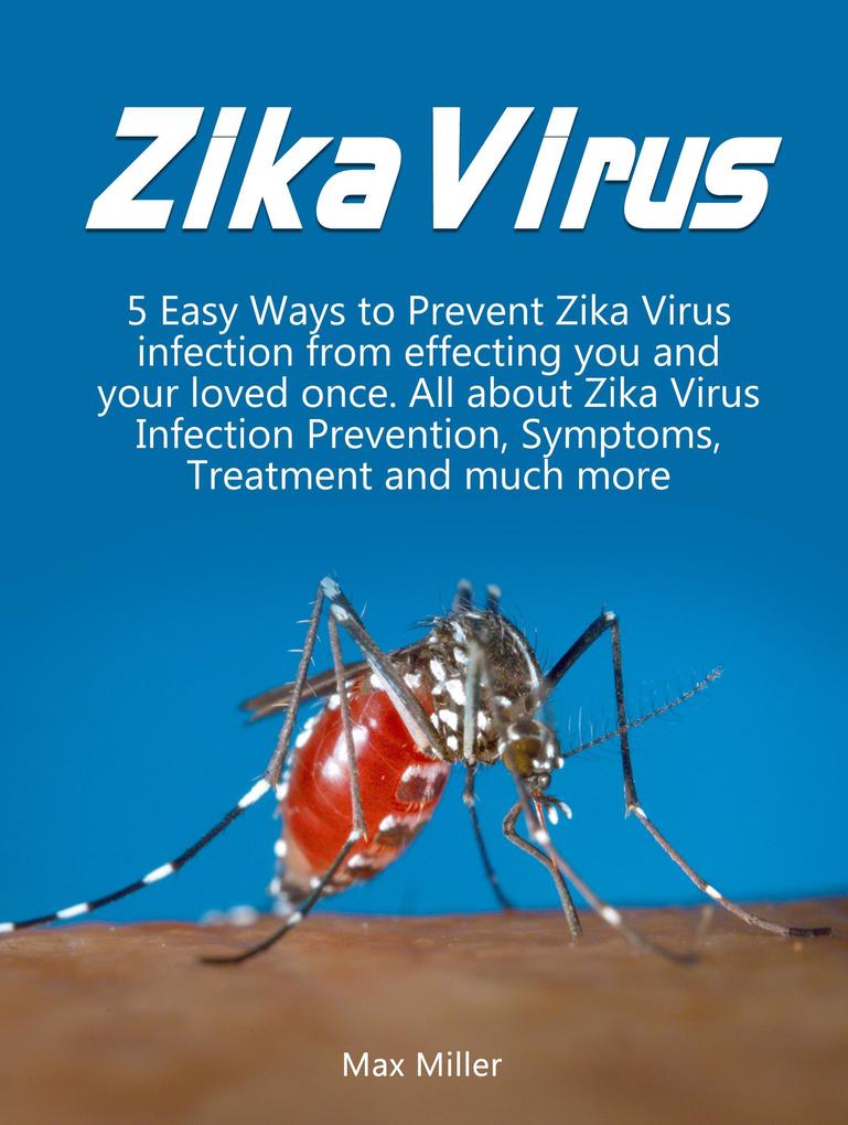 Zika Virus: 5 Easy Ways To Prevent Zika Virus Infection From Effecting Uou and Your Loved Once. All About Zika Virus Infection Prevention Symptoms Treatment and much more