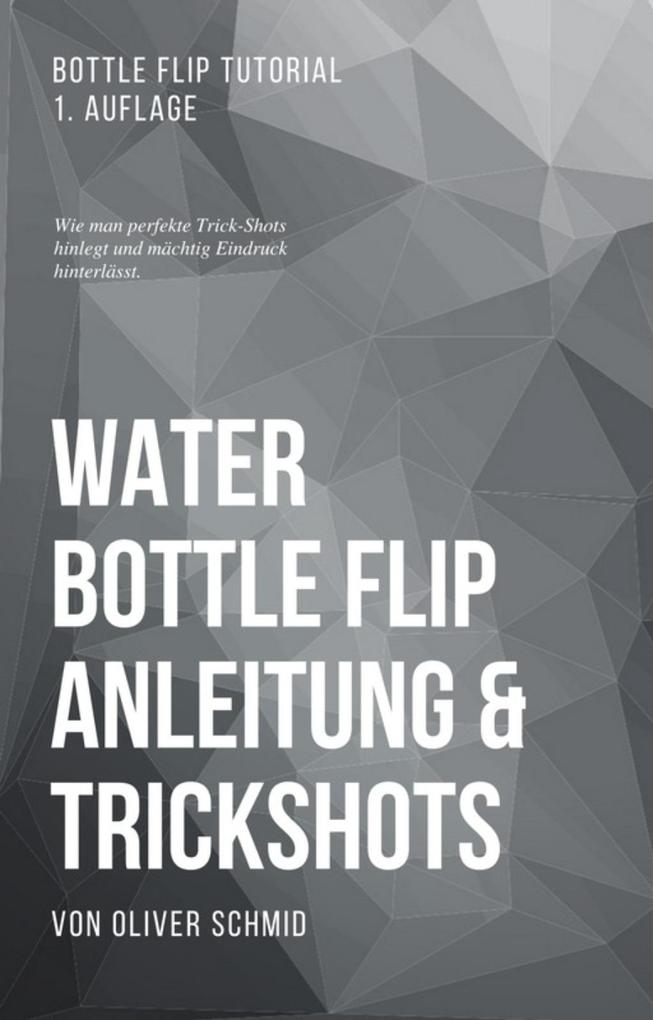 Water Bottle Flip Anleitung & Trickshots: Wie man perfekte Trick-Shots hinlegt und mächtig Eindruck hinterlässt