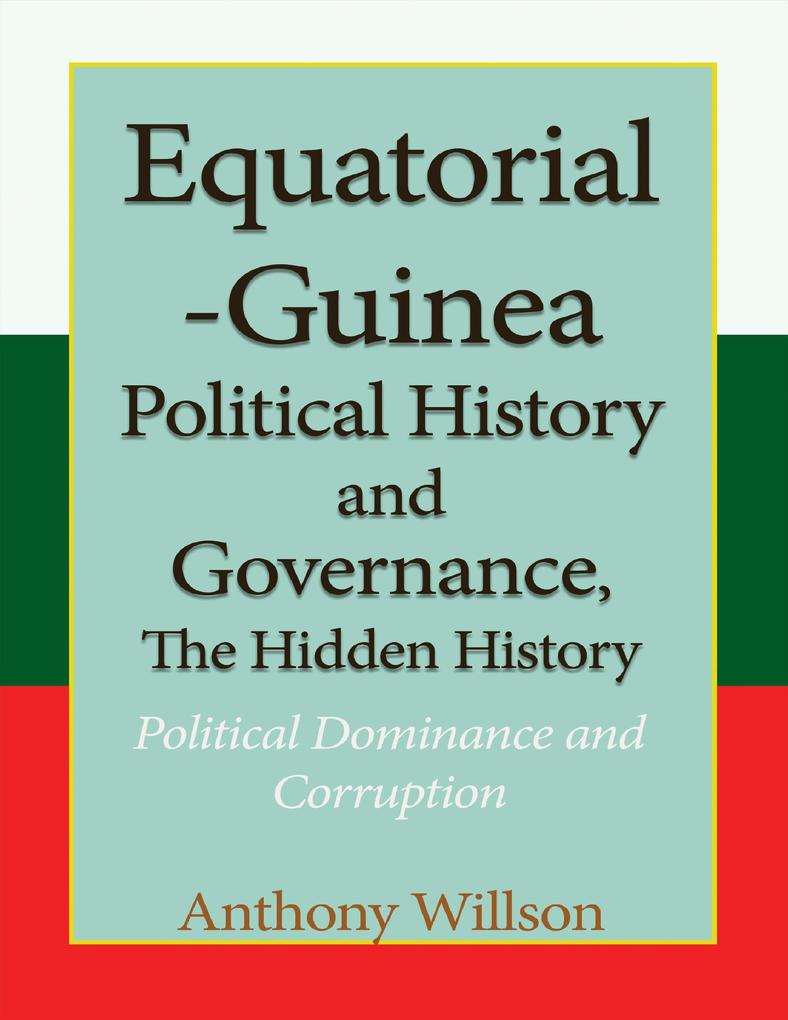 Equatorial Guinea Political History and Governance the Hidden History.