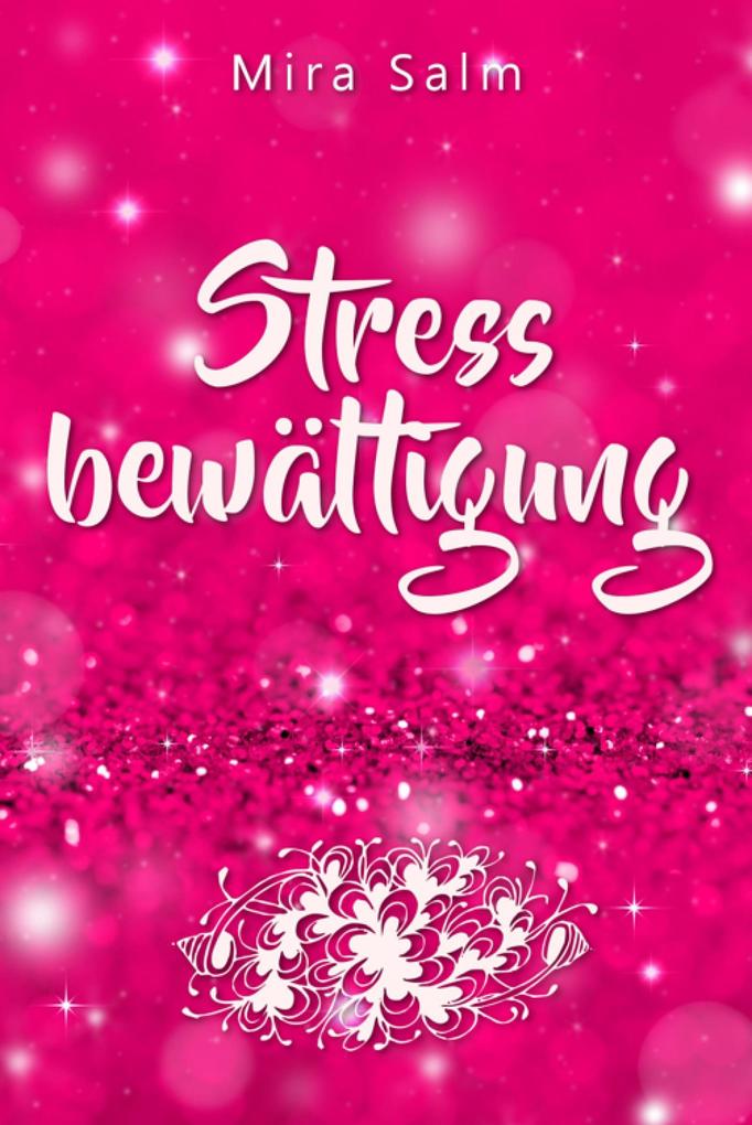 Stressbewältigung: Wie Du Schluss machst mit Stress und Burnout und ein ruhiges entspanntes und stressfreies Leben führst