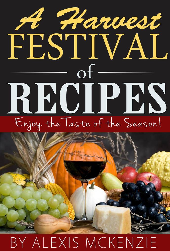 A Harvest Festival of Recipes: Enjoy the Tastes of the Season!