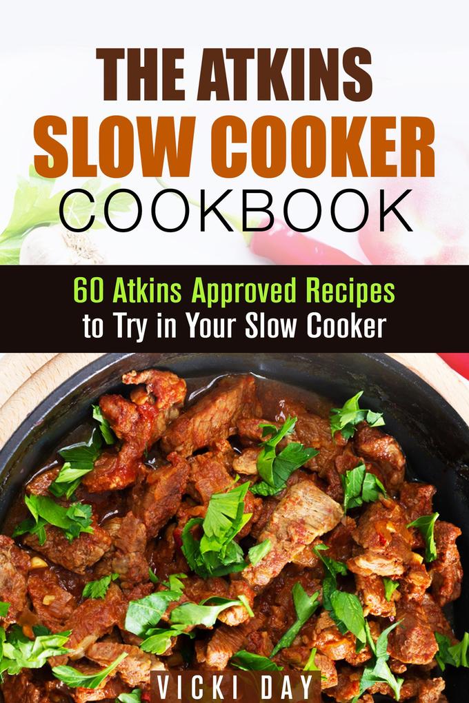 The Atkins Slow Cooker Cookbook: 60 Atkins-Approved Recipes to Try in Your Slow Cooker (Healthy Slow Cooking)