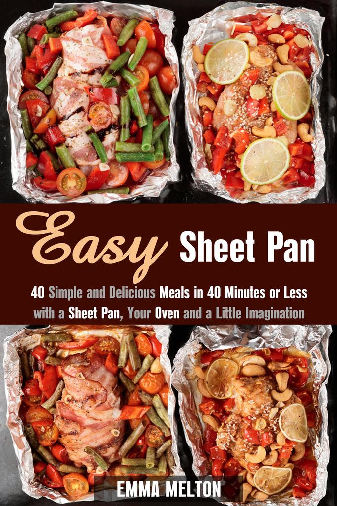 Easy Sheet Pan: 40 Simple and Delicious Meals in 40 Minutes or Less with a Sheet Pan Your Oven and a Little Imagination (Creative Cooking)