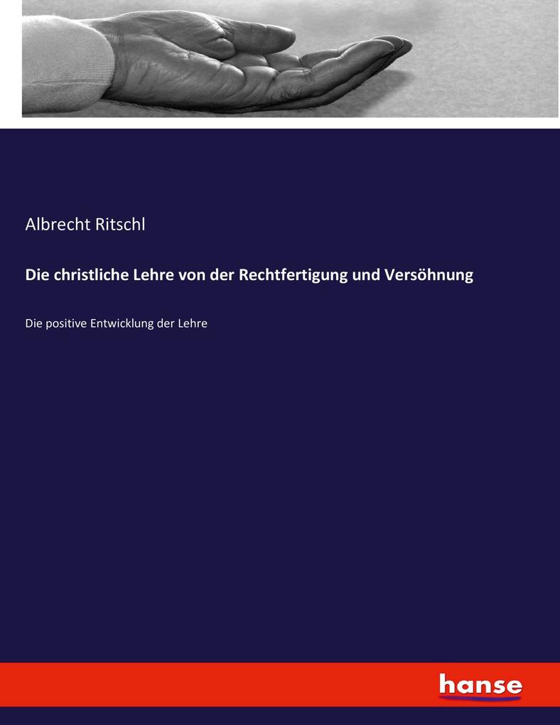 Die christliche Lehre von der Rechtfertigung und Versöhnung - Albrecht Ritschl