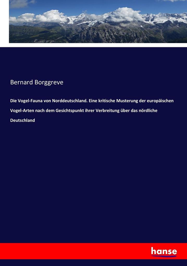 Image of Die Vogel-Fauna von Norddeutschland. Eine kritische Musterung der europäischen Vogel-Arten nach dem Gesichtspunkt ihrer Verbreitung über das nördliche Deutschland