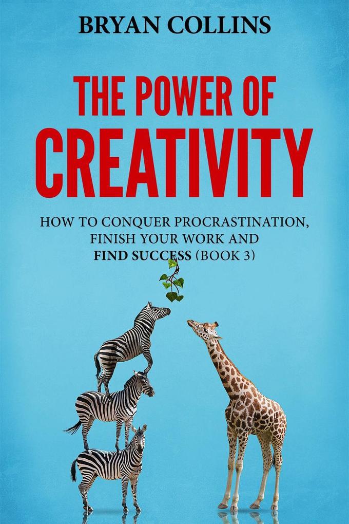 The Power of Creativity (Book 3): How to Conquer Procrastination Finish Your Work and Find Success