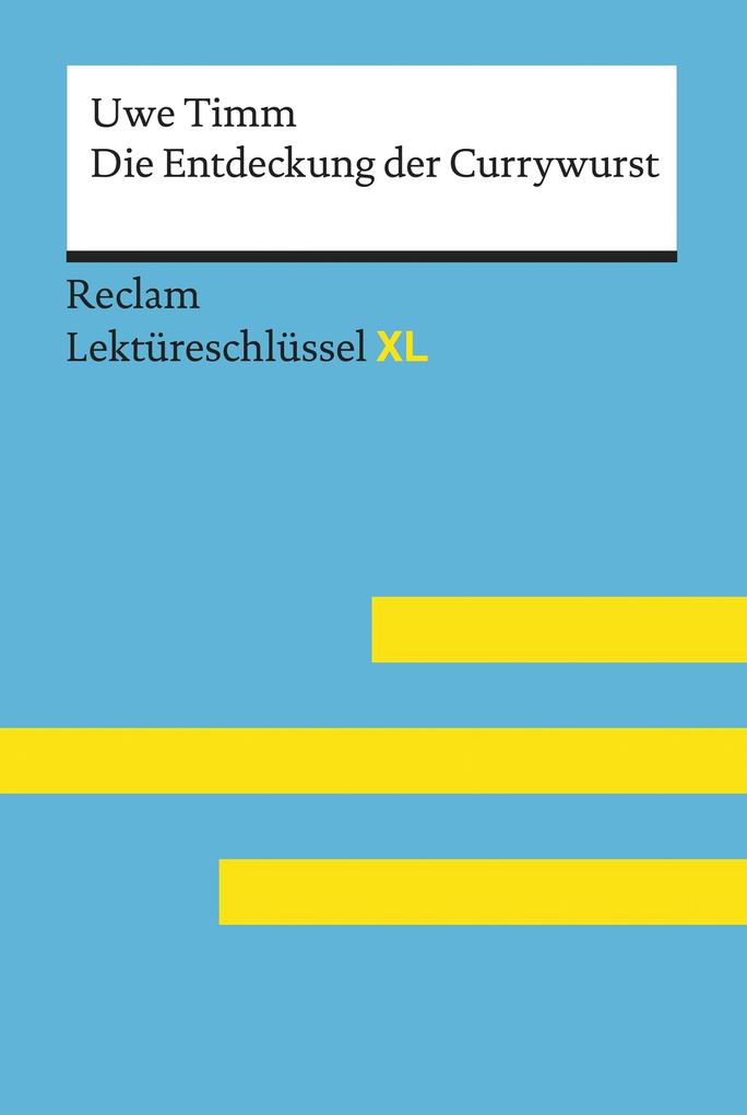Die Entdeckung der Currywurst von Uwe Timm: Reclam Lektüreschlüssel XL - Eva-Maria Scholz/ Uwe Timm