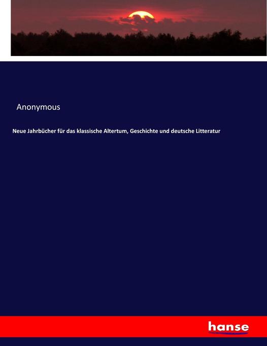 Neue Jahrbücher für das klassische Altertum Geschichte und deutsche Litteratur - Anonymous/ Heinrich Preschers