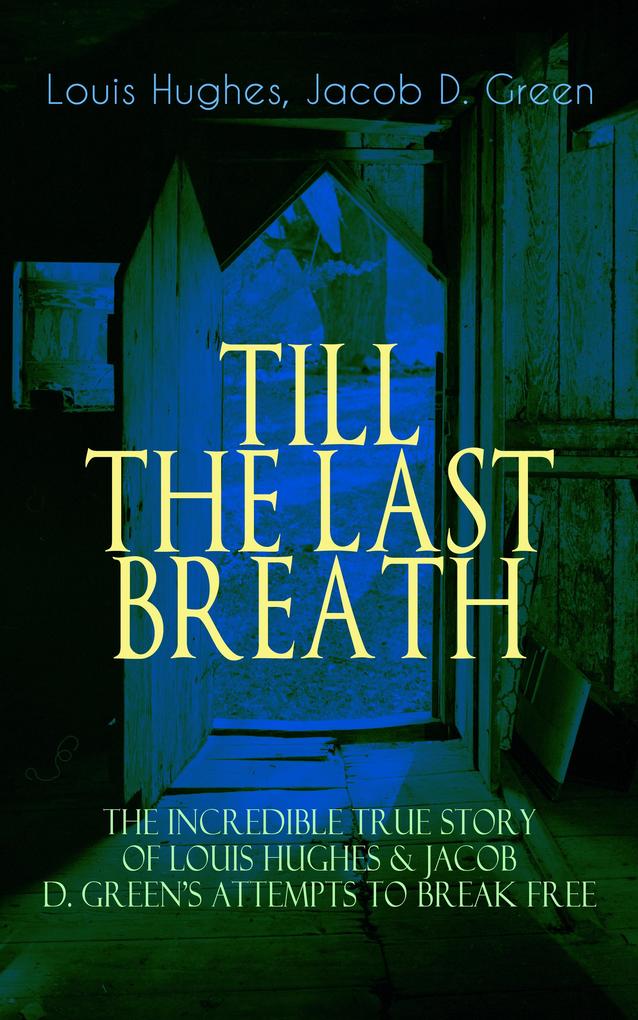 TILL THE LAST BREATH - The Incredible True Story of Hughes & D. Green‘s Attempts to Break Free