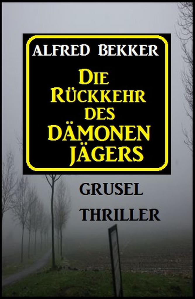 Alfred Bekker Grusel Thriller: Die Rückkehr des Dämonenjägers