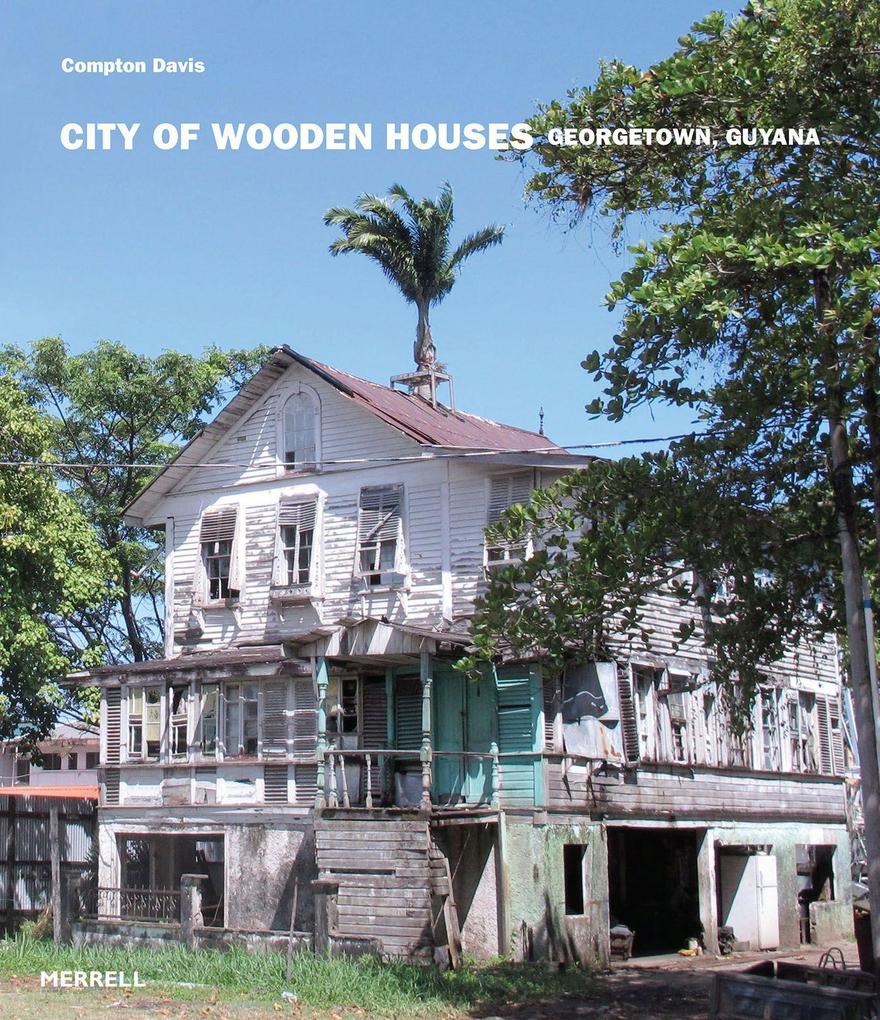 City of Wooden Houses: Georgetown Guyana