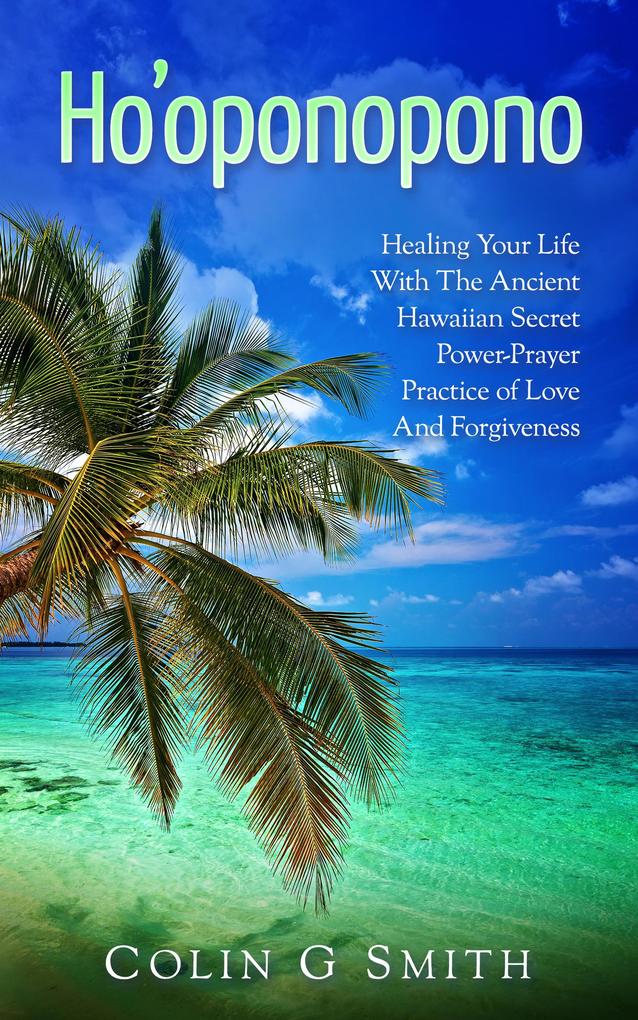 Ho‘oponopono Book: Healing Your Life With The Ancient Hawaiian Secret Power-Prayer Practice of Love And Forgiveness (How To Love Yourself #2)