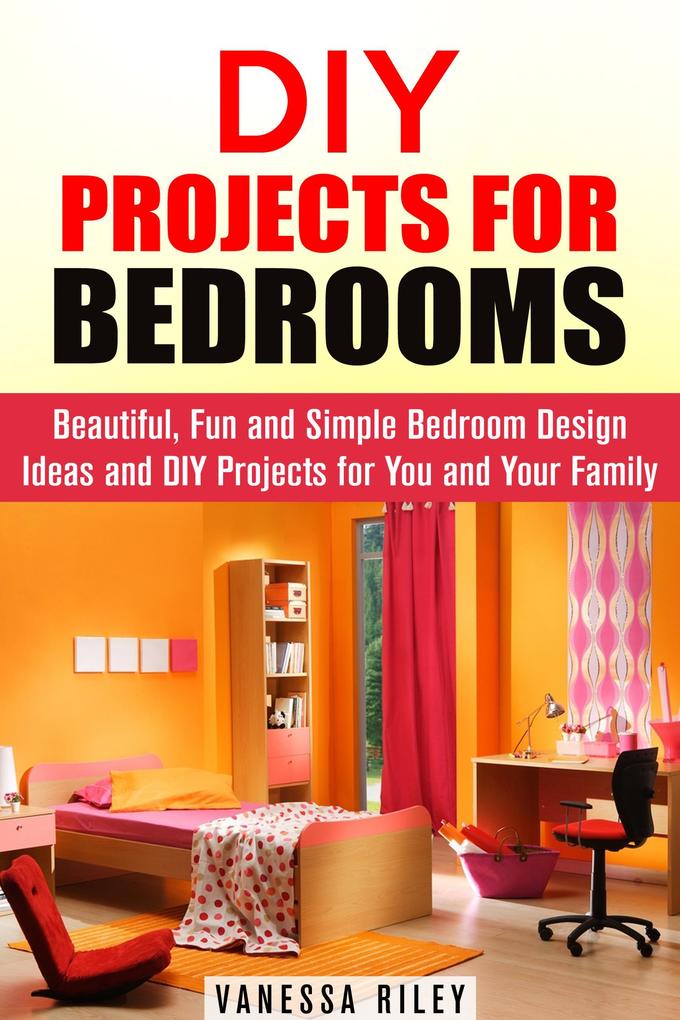DIY Projects for Bedrooms: Beautiful Fun and Simple Bedroom  Ideas and DIY Projects for You and Your Family (DIY Household Hacks and Decor)