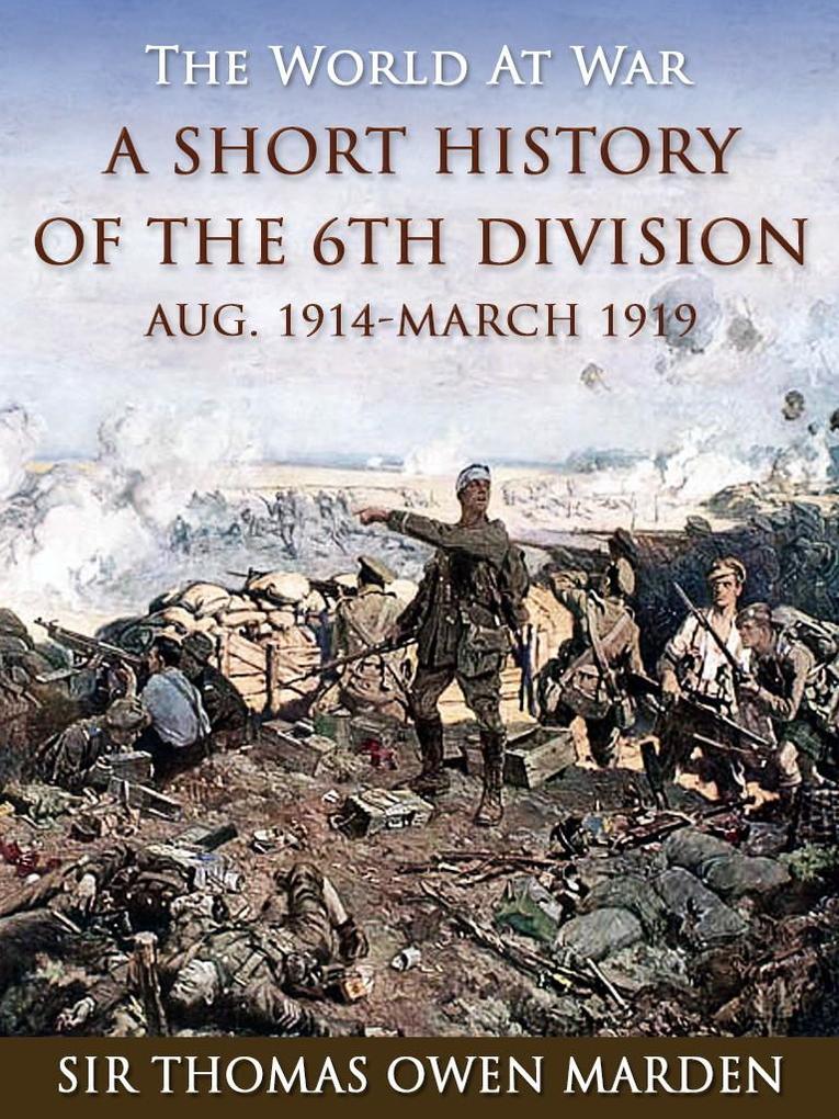 A Short History of the 6th Division Aug. 1914-March 1919