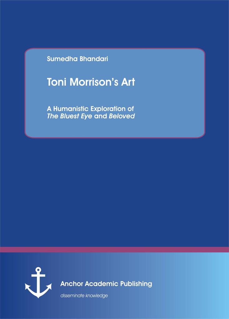 Toni Morrison‘s Art. A Humanistic Exploration of The Bluest Eye and Beloved