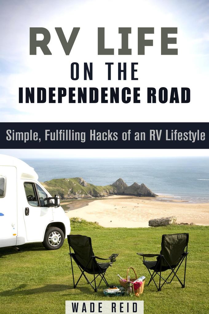 RV Life on the Independence Road: Simple Fulfilling ‘Hacks‘ of an RV Lifestyle (Frugal Living Off the Grid)