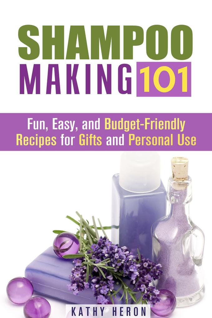 Shampoo Making 101: Fun Easy and Budget-Friendly Recipes for Gifts and Personal Use (DIY Beauty Products & Hair Care)