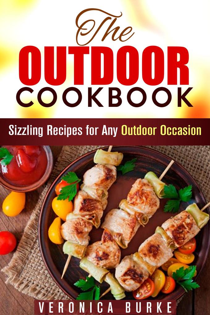 The Outdoor Cookbook: 50 Sizzling Recipes for Any Outdoor Occasion! (BBQ & Picnic)