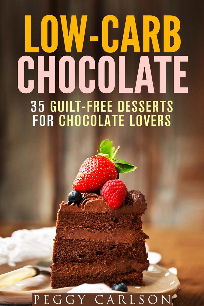 Low-Carb Chocolate: 35 Guilt-Free Desserts for Chocolate Lovers (Mug Cakes & Desserts)