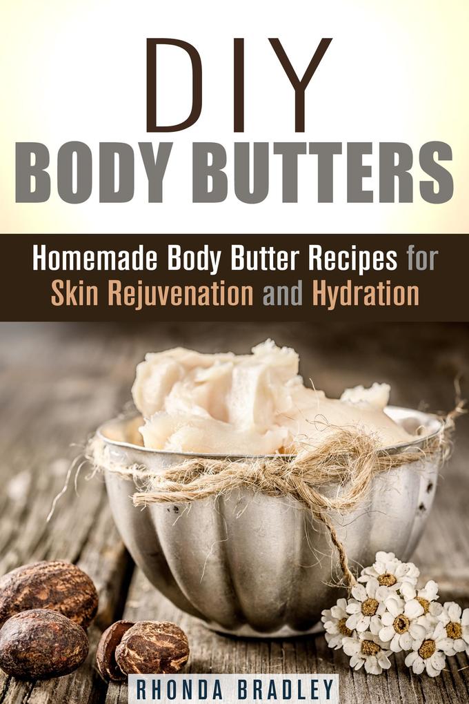 DIY Body Butters: Homemade Body Butter Recipes for Skin Rejuvenation and Hydration (DIY Beauty Products & Skin Care)