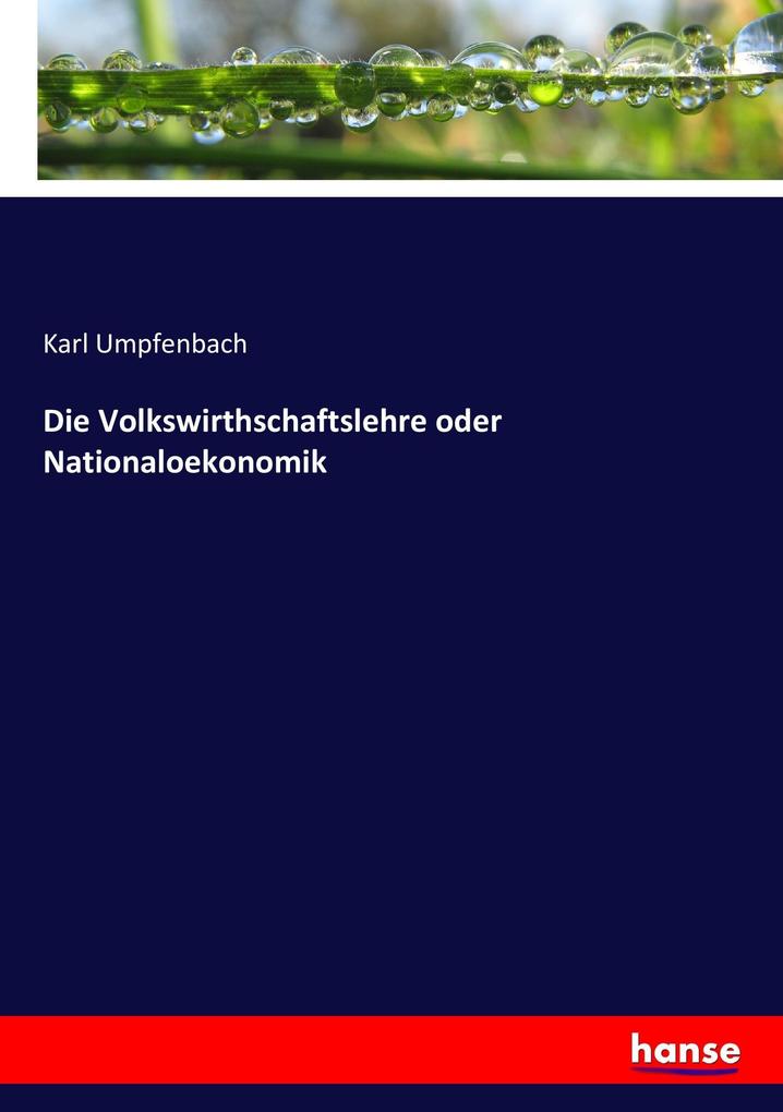 Die Volkswirthschaftslehre oder Nationaloekonomik