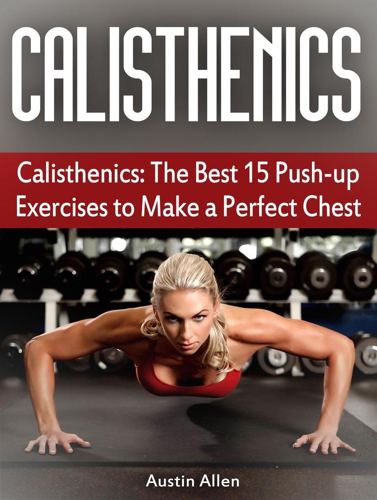 Calisthenics: The Best 15 Push-up Exercises to Make a Perfect Chest