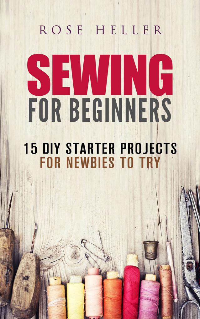 Sewing for Beginners: 15 DIY Starter Projects for Newbies to Try (Sewing & Upcycling)