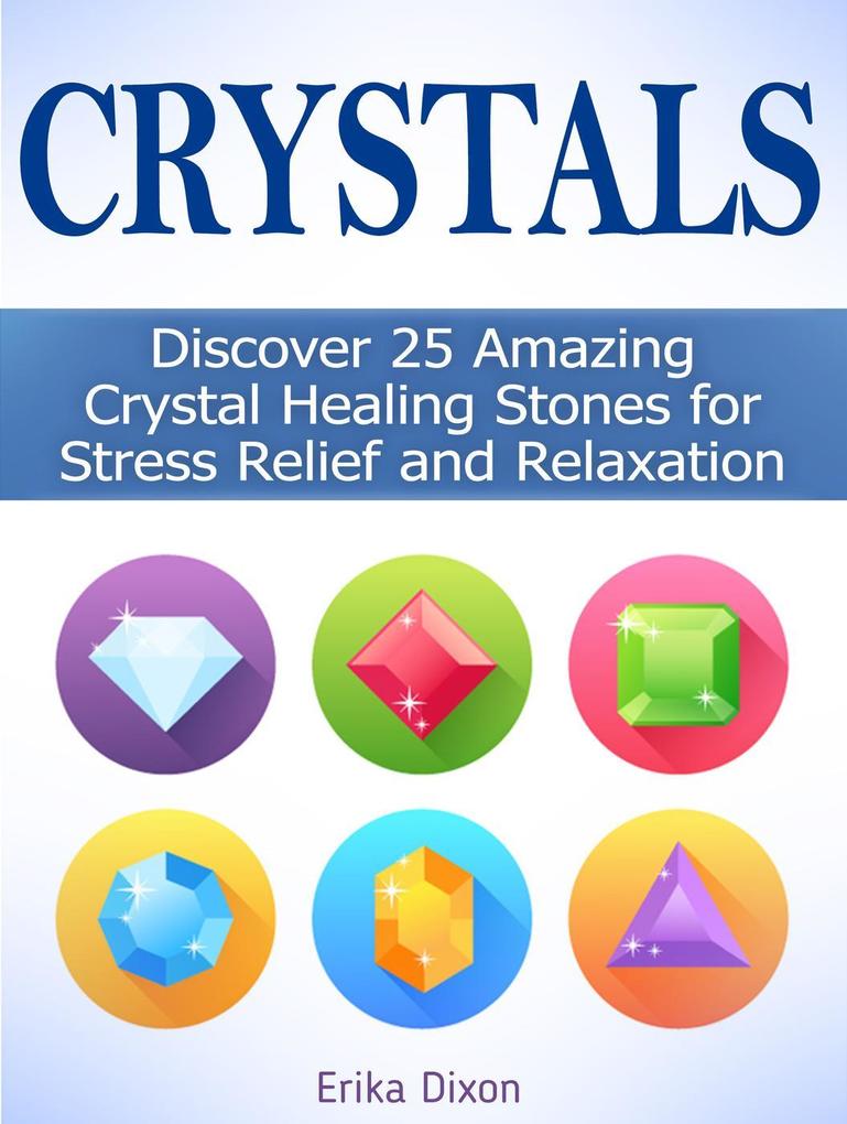 Crystals: Discover 25 Amazing Crystal Healing Stones for Stress Relief and Relaxation