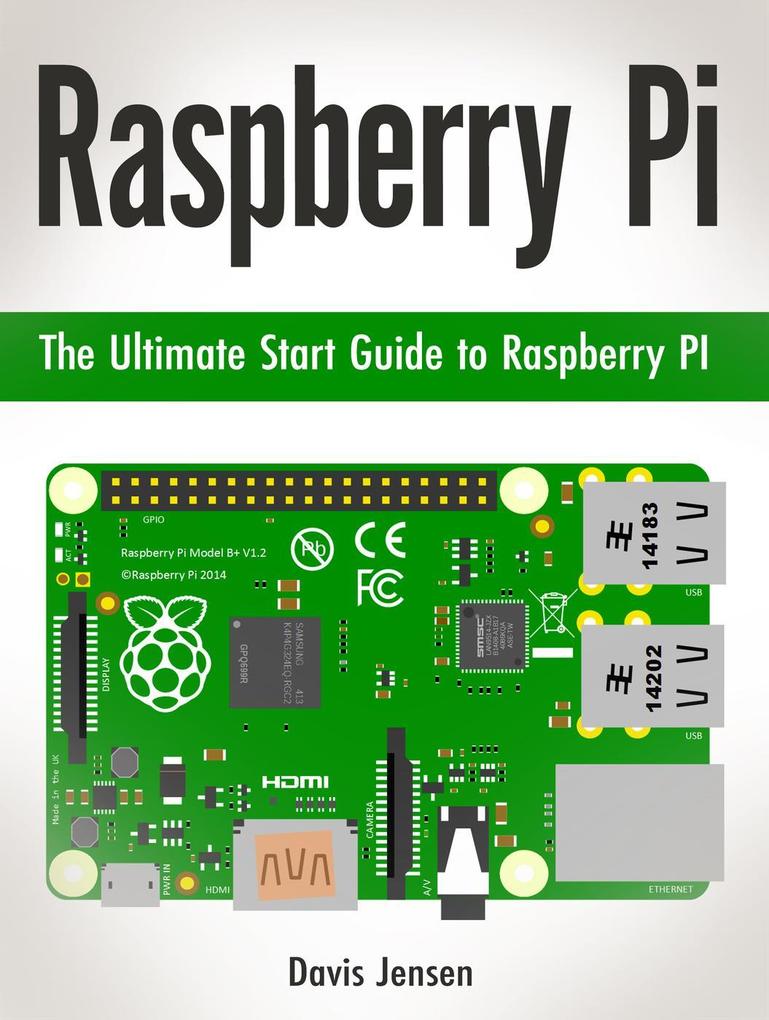 Raspberry Pi: The Ultimate Start Guide to Raspberry Pi