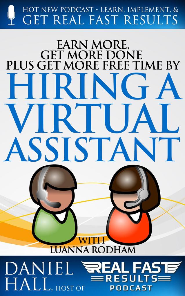 Earn More Get More Done Plus Get More Free Time by Hiring a Virtual Assistant (Real Fast Results #29)